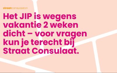 Het JIP is wegens vakantie 2 weken gesloten – voor vragen kun je terecht bij Straat Consulaat